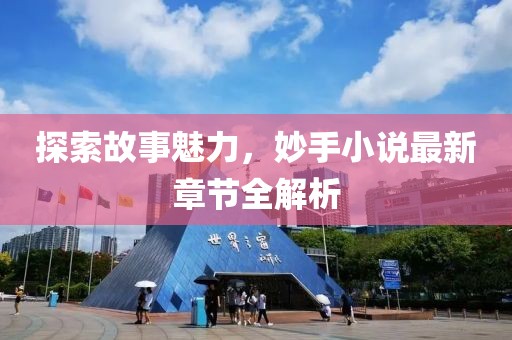 探索故事魅力，妙手小說最新章節(jié)全解析