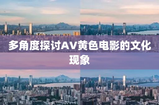 多角度探討AV黃色電影的文化現(xiàn)象