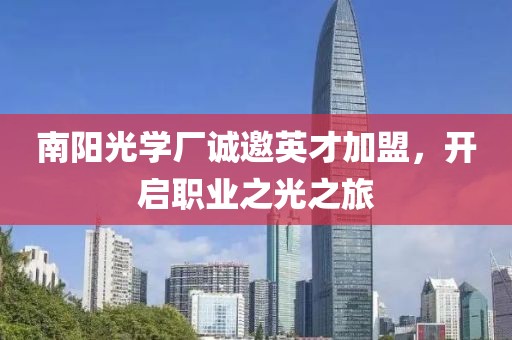 南陽光學廠誠邀英才加盟，開啟職業(yè)之光之旅