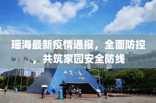 瑤海最新疫情通報(bào)，全面防控，共筑家園安全防線