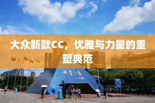 大眾新款CC，優(yōu)雅與力量的重塑典范