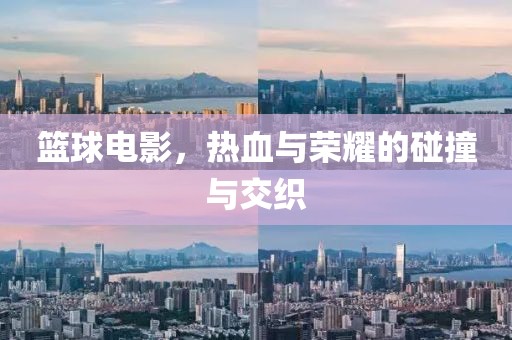 籃球電影，熱血與榮耀的碰撞與交織