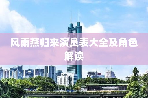 風(fēng)雨燕歸來演員表大全及角色解讀