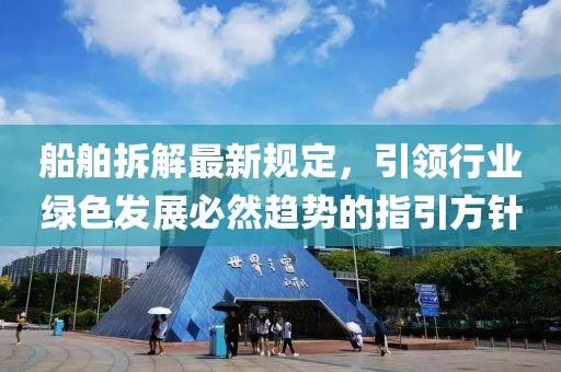 船舶拆解最新規(guī)定，引領(lǐng)行業(yè)綠色發(fā)展必然趨勢的指引方針