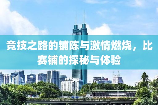 競技之路的鋪陳與激情燃燒，比賽鋪的探秘與體驗
