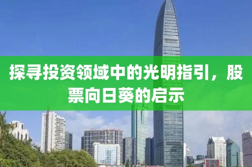 探尋投資領(lǐng)域中的光明指引，股票向日葵的啟示