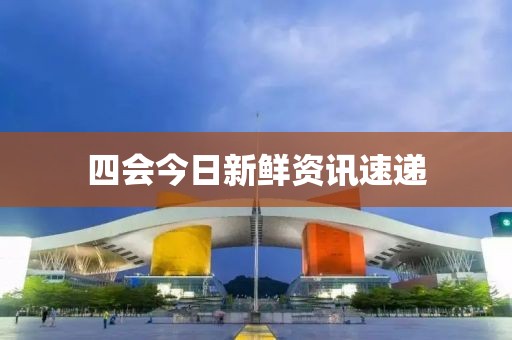 四會(huì)今日新鮮資訊速遞