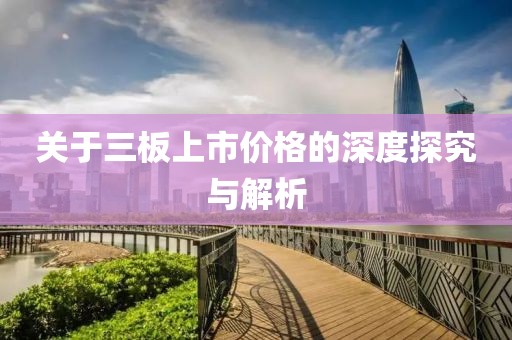 關于三板上市價格的深度探究與解析
