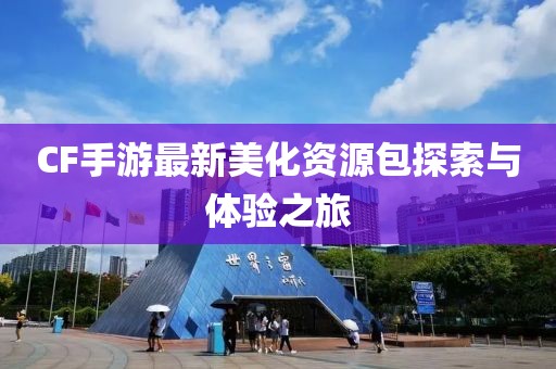 CF手游最新美化資源包探索與體驗(yàn)之旅