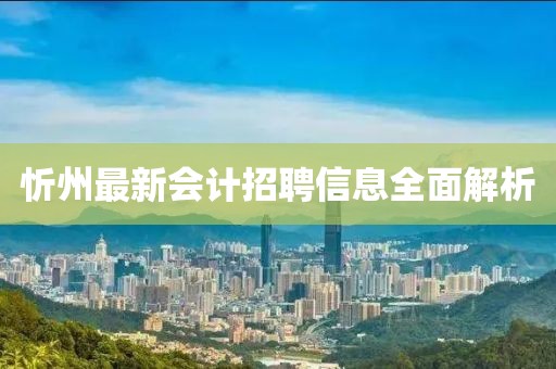 忻州最新會計招聘信息全面解析