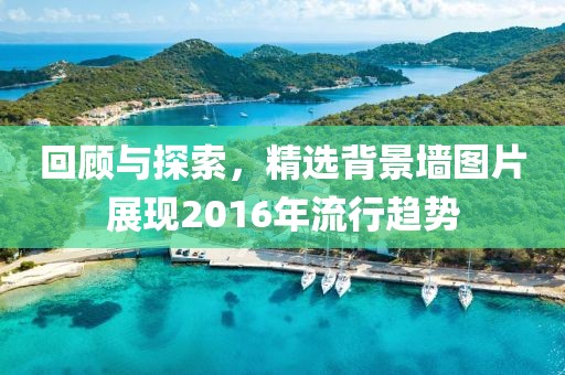 回顧與探索，精選背景墻圖片展現(xiàn)2016年流行趨勢