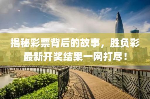揭秘彩票背后的故事，勝負彩最新開獎結果一網(wǎng)打盡！