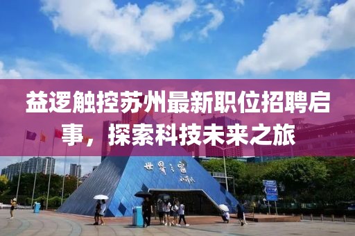 益邏觸控蘇州最新職位招聘啟事，探索科技未來(lái)之旅