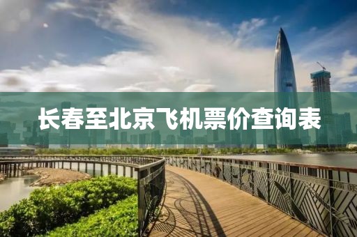 長(zhǎng)春至北京飛機(jī)票價(jià)查詢表