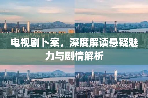電視劇卜案，深度解讀懸疑魅力與劇情解析
