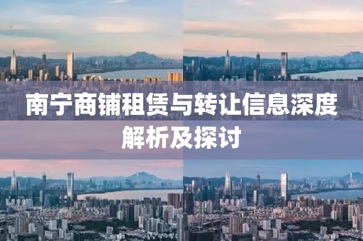 南寧商鋪?zhàn)赓U與轉(zhuǎn)讓信息深度解析及探討
