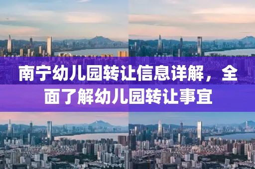 南寧幼兒園轉(zhuǎn)讓信息詳解，全面了解幼兒園轉(zhuǎn)讓事宜