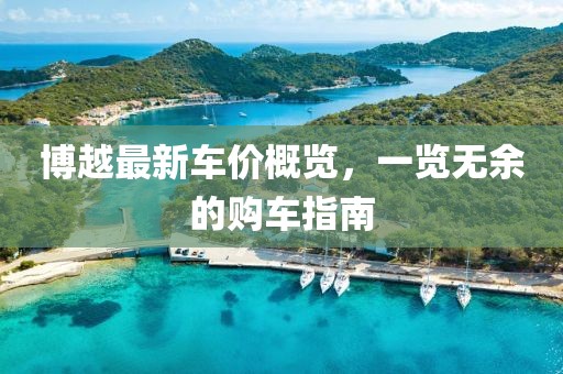 博越最新車價(jià)概覽，一覽無余的購車指南