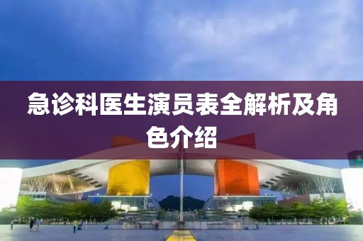 急診科醫(yī)生演員表全解析及角色介紹