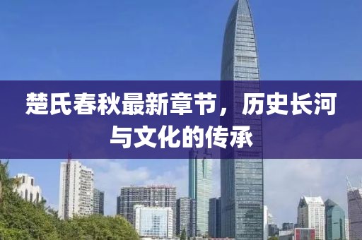 楚氏春秋最新章節(jié)，歷史長河與文化的傳承