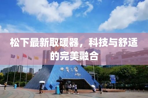 松下最新取暖器，科技與舒適的完美融合