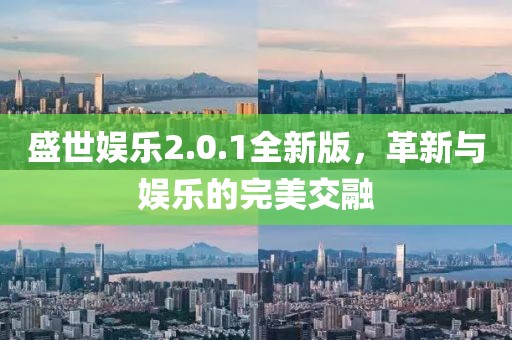 盛世娛樂2.0.1全新版，革新與娛樂的完美交融