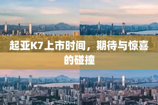 起亞K7上市時間，期待與驚喜的碰撞