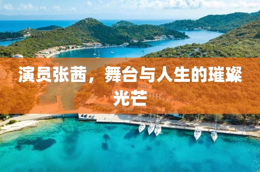 演員張茜，舞臺與人生的璀璨光芒