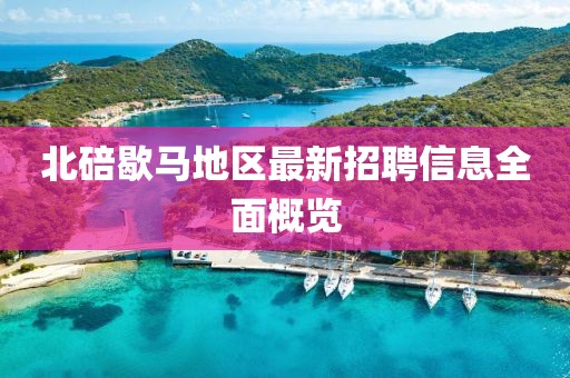北碚歇馬地區(qū)最新招聘信息全面概覽