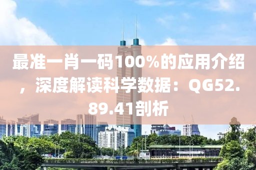最準一肖一碼100%的應(yīng)用介紹，深度解讀科學數(shù)據(jù)：QG52.89.41剖析