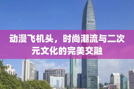 動(dòng)漫飛機(jī)頭，時(shí)尚潮流與二次元文化的完美交融