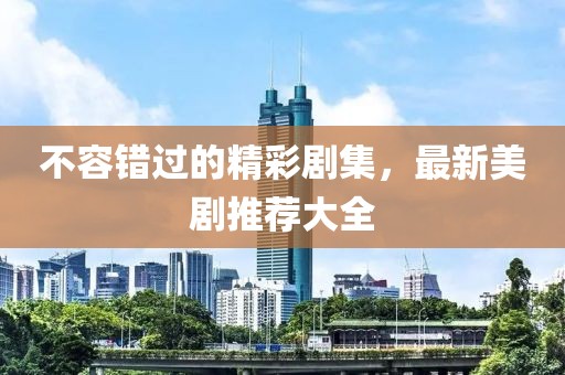 不容錯過的精彩劇集，最新美劇推薦大全