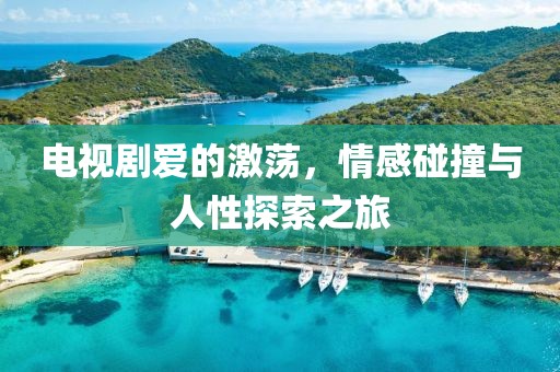 電視劇愛的激蕩，情感碰撞與人性探索之旅