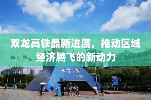 雙龍高鐵最新進展，推動區(qū)域經(jīng)濟騰飛的新動力