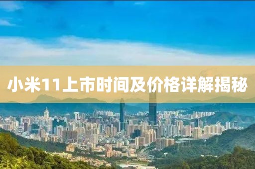 小米11上市時(shí)間及價(jià)格詳解揭秘