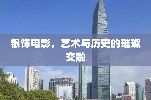 銀飾電影，藝術(shù)與歷史的璀璨交融