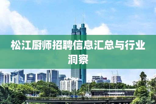 松江廚師招聘信息匯總與行業(yè)洞察