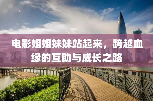 電影姐姐妹妹站起來，跨越血緣的互助與成長(zhǎng)之路