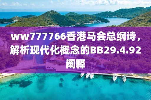 ww777766香港馬會總綱詩，解析現(xiàn)代化概念的BB29.4.92闡釋