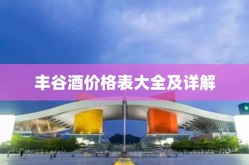 豐谷酒價(jià)格表大全及詳解