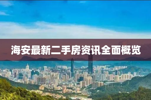 海安最新二手房資訊全面概覽