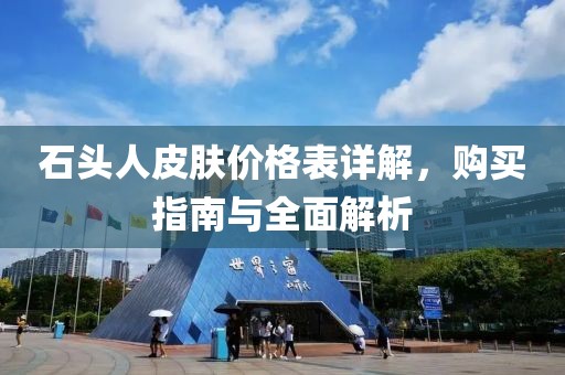 石頭人皮膚價格表詳解，購買指南與全面解析