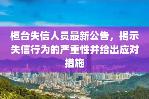 桓臺失信人員最新公告，揭示失信行為的嚴(yán)重性并給出應(yīng)對措施