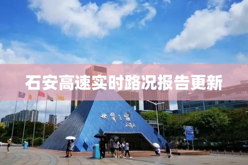 石安高速實(shí)時(shí)路況報(bào)告更新