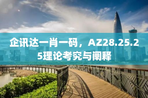 企訊達(dá)一肖一碼，AZ28.25.25理論考究與闡釋