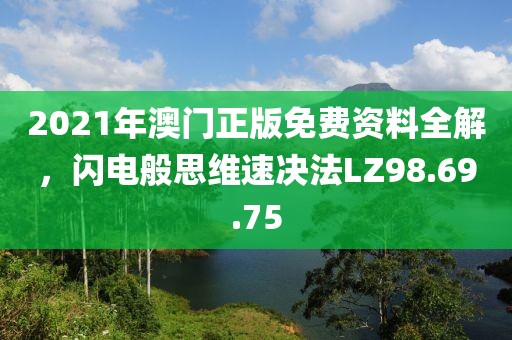 2021年澳門正版免費資料全解，閃電般思維速決法LZ98.69.75