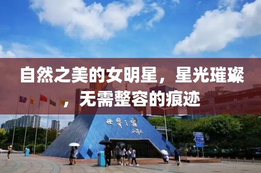 自然之美的女明星，星光璀璨，無需整容的痕跡