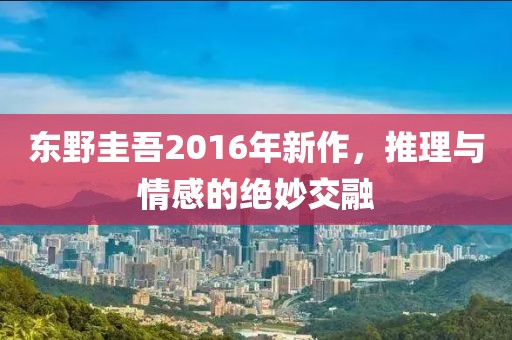 東野圭吾2016年新作，推理與情感的絕妙交融