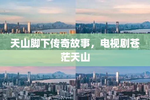 天山腳下傳奇故事，電視劇蒼茫天山