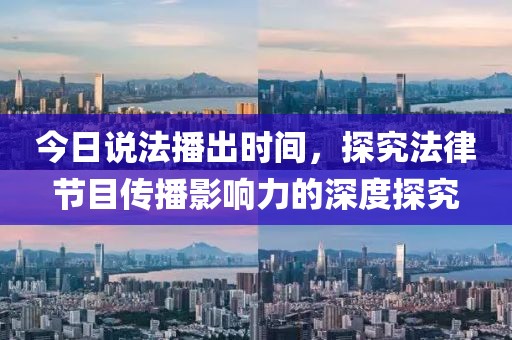 今日說法播出時(shí)間，探究法律節(jié)目傳播影響力的深度探究